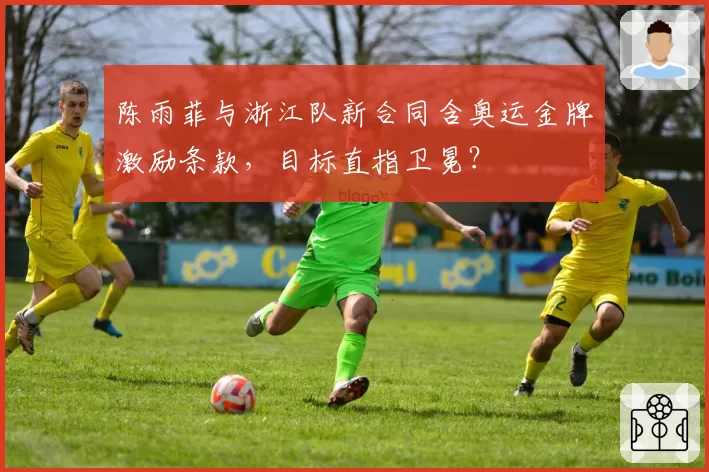 陈雨菲与浙江队新合同含奥运金牌激励条款，目标直指卫冕？