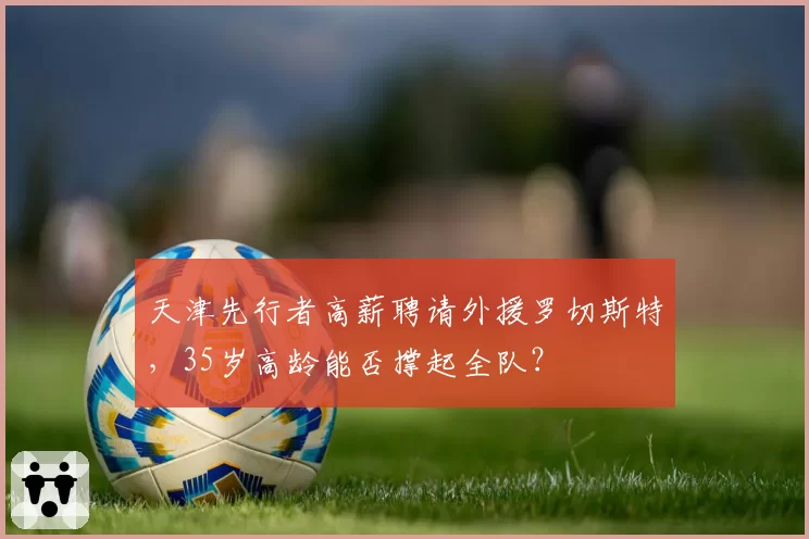 天津先行者高薪聘请外援罗切斯特，35岁高龄能否撑起全队？