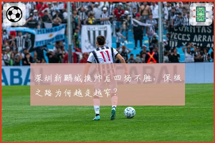 深圳新鹏城换帅后四场不胜，保级之路为何越走越窄？
